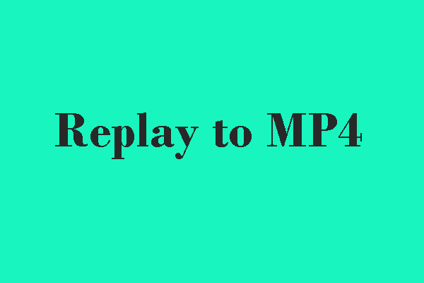 Universal Guides on How to Change a Replay to MP4 Easily